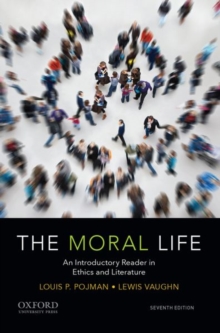 The Moral Life : An Introductory Reader In Ethics And Literature