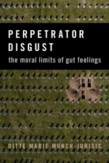 Perpetrator Disgust : The Moral Limits of Gut Feelings