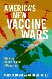 America's New Vaccine Wars : California and the Politics of Mandates