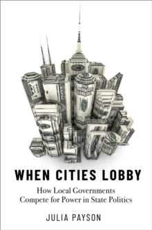 When Cities Lobby : How Local Governments Compete for Power in State Politics