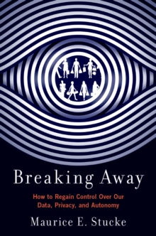 Breaking Away : How to Regain Control Over Our Data, Privacy, and Autonomy