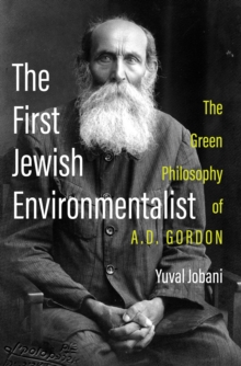 The First Jewish Environmentalist : The Green Philosophy of A.D. Gordon