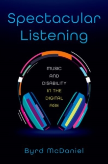 Spectacular Listening : Music and Disability in the Digital Age