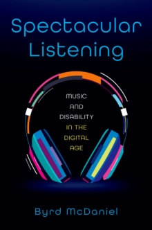 Spectacular Listening : Music and Disability in the Digital Age