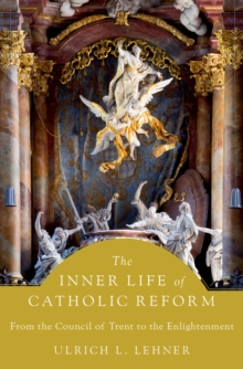 The Inner Life of Catholic Reform : From the Council of Trent to the Enlightenment