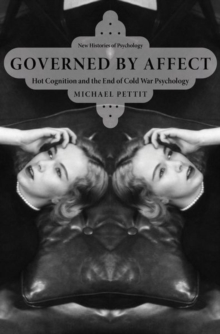 Governed By Affect : Hot Cognition and the End of Cold War Psychology