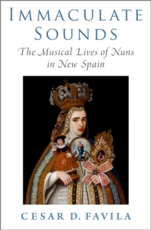 Immaculate Sounds : The Musical Lives of Nuns in New Spain