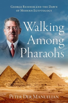 Walking Among Pharaohs : George Reisner and the Dawn of Modern Egyptology