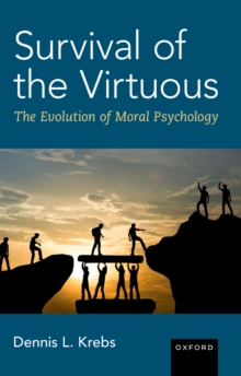 Survival of the Virtuous : The Evolution of Moral Psychology