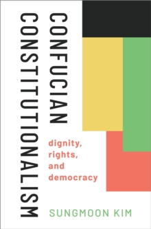 Confucian Constitutionalism : Dignity, Rights, and Democracy