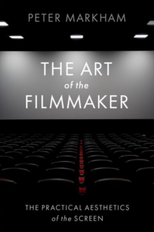 The Art of the Filmmaker : The Practical Aesthetics of the Screen