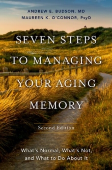 Seven Steps to Managing Your Aging Memory : What's Normal, What's Not, and What to Do About It