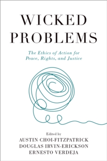 Wicked Problems : The Ethics of Action for Peace, Rights, and Justice