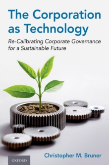 The Corporation as Technology : Re-Calibrating Corporate Governance for a Sustainable Future