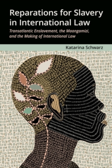 Reparations for Slavery in International Law : Transatlantic Enslavement, the Maangamizi, and the Making of International Law