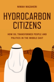 Hydrocarbon Citizens : How Oil Transformed People and Politics in the Middle East