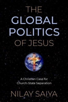 The Global Politics of Jesus : A Christian Case for Church-State Separation