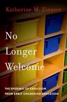 No Longer Welcome : The Epidemic of Expulsion from Early Childhood Education