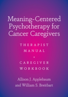 Meaning-Centered Psychotherapy for Cancer Caregivers : Therapist Manual and Caregiver Workbook