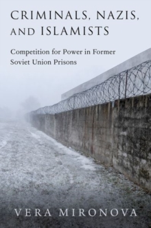 Criminals, Nazis, and Islamists : Competition for Power in Former Soviet Union Prisons