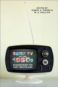 Camp TV of the 1960s : Reassessing the Vast Wasteland