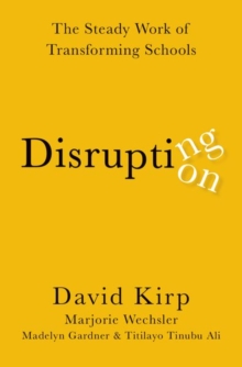 Disrupting Disruption : The Steady Work of Transforming Schools