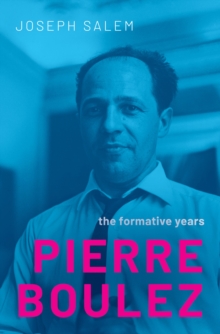 Pierre Boulez : The Formative Years