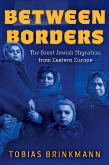 Between Borders : The Great Jewish Migration From Eastern Europe