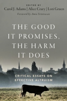 The Good It Promises, the Harm It Does : Critical Essays on Effective Altruism