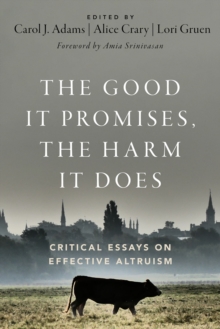 The Good It Promises, the Harm It Does : Critical Essays on Effective Altruism