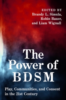 The Power of BDSM : Play, Communities, and Consent in the 21st Century