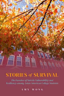 Stories of Survival : The Paradox of Suicide Vulnerability and Resiliency among Asian American College Students