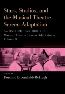 Stars, Studios, and the Musical Theatre Screen Adaptation : An Oxford Handbook of Musical Theatre Screen Adaptations, Volume 3