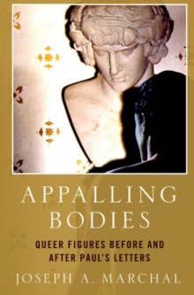 Appalling Bodies : Queer Figures Before and After Paul's Letters