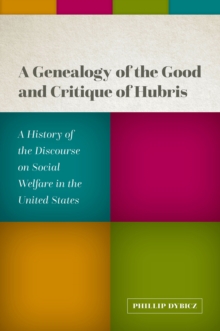 A Genealogy of the Good and Critique of Hubris : A History of the Discourse on Social Welfare in the United States