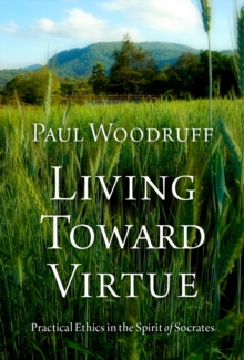 Living Toward Virtue : Practical Ethics in the Spirit of Socrates