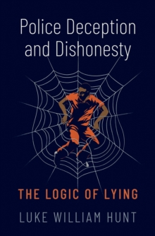 Police Deception and Dishonesty : The Logic of Lying