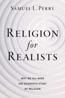 Religion for Realists : Why We All Need the Scientific Study of Religion