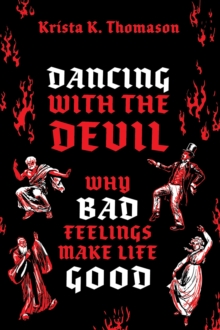 Dancing with the Devil : Why Bad Feelings Make Life Good