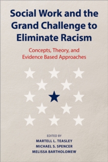 Social Work and the Grand Challenge to Eliminate Racism : Concepts, Theory, and Evidence Based Approaches