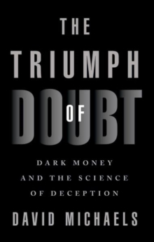 The Triumph of Doubt : Dark Money and the Science of Deception