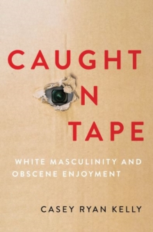 Caught on Tape : White Masculinity and Obscene Enjoyment