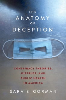 The Anatomy of Deception : Conspiracy Theories, Distrust, and Public Health in America