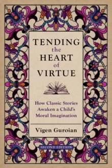 Tending the Heart of Virtue : How Classic Stories Awaken a Child's Moral Imagination