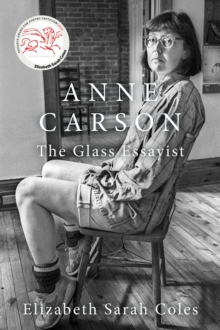 Anne Carson : The Glass Essayist