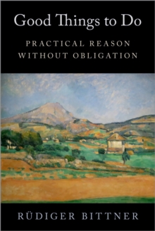 Good Things to Do : Practical Reason without Obligation