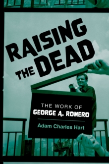 Raising the Dead : The Work of George A. Romero