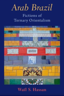 Arab Brazil : Fictions of Ternary Orientalism