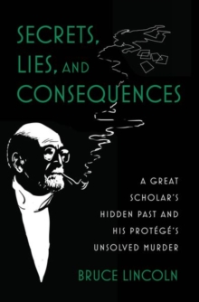 Secrets, Lies, and Consequences : A Great Scholar's Hidden Past and his Protege's Unsolved Murder