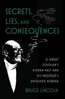 Secrets, Lies, and Consequences : A Great Scholar's Hidden Past and his Prot?g?'s Unsolved Murder